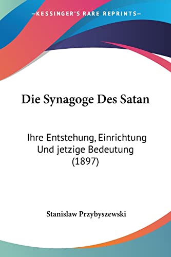 Stock image for Die Synagoge Des Satan: Ihre Entstehung, Einrichtung Und jetzige Bedeutung (1897) (German Edition) for sale by Book Deals