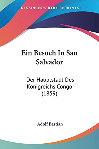 Ein Besuch In San Salvador: Der Hauptstadt Des Konigreichs Congo (1859) (German Edition) (9781161144130) by Bastian, Adolf