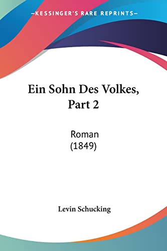 Ein Sohn Des Volkes, Part 2: Roman (1849) (German Edition) (9781161145274) by Schucking, Levin