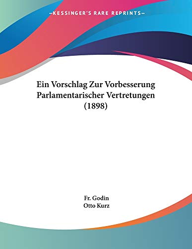 Ein Vorschlag Zur Vorbesserung Parlamentarischer Vertretungen (1898) (German Edition) (9781161145618) by Godin, Fr.; Kurz, Otto