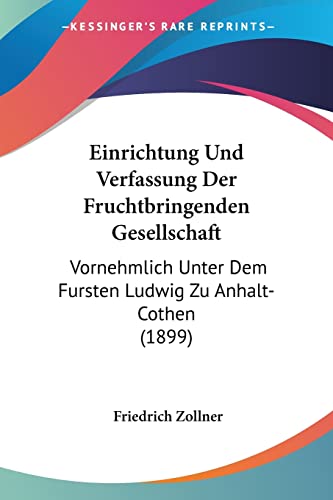 Stock image for Einrichtung Und Verfassung Der Fruchtbringenden Gesellschaft: Vornehmlich Unter Dem Fursten Ludwig Zu Anhalt-Cothen (1899) (German Edition) for sale by California Books
