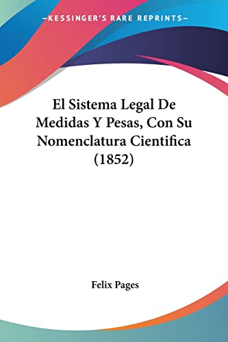 Imagen de archivo de El Sistema Legal De Medidas Y Pesas, Con Su Nomenclatura Cientifica (1852) (Spanish Edition) a la venta por ALLBOOKS1