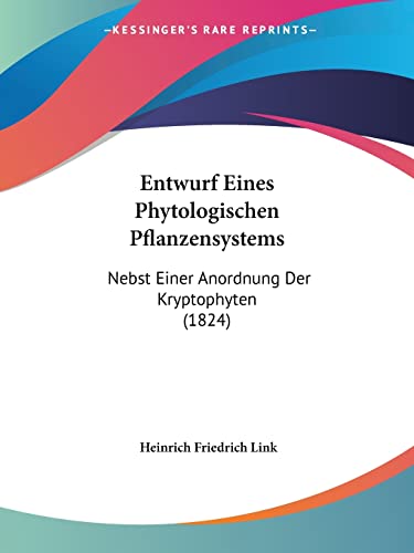Stock image for Entwurf Eines Phytologischen Pflanzensystems: Nebst Einer Anordnung Der Kryptophyten (1824) (German Edition) for sale by California Books