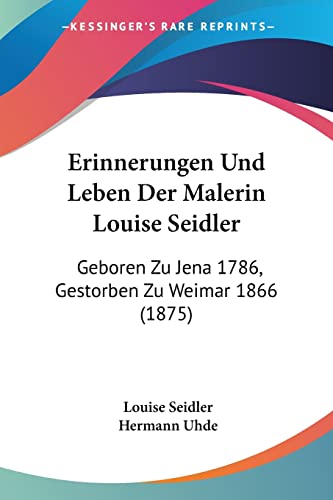 9781161163261: Erinnerungen Und Leben Der Malerin Louise Seidler: Geboren Zu Jena 1786, Gestorben Zu Weimar 1866 (1875)