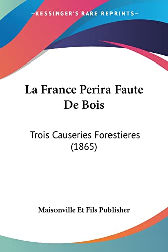 9781161173505: La France Perira Faute De Bois: Trois Causeries Forestieres (1865)