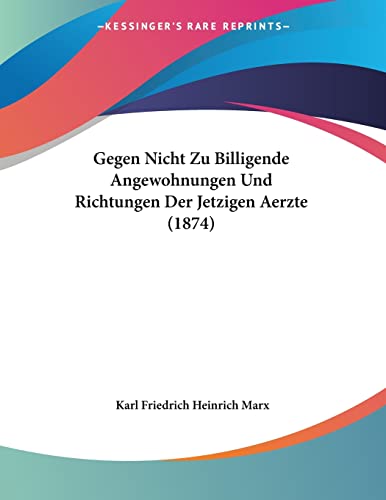 Gegen Nicht Zu Billigende Angewohnungen Und Richtungen Der Jetzigen Aerzte (1874) (German Edition) (9781161177244) by Marx, Karl Friedrich Heinrich