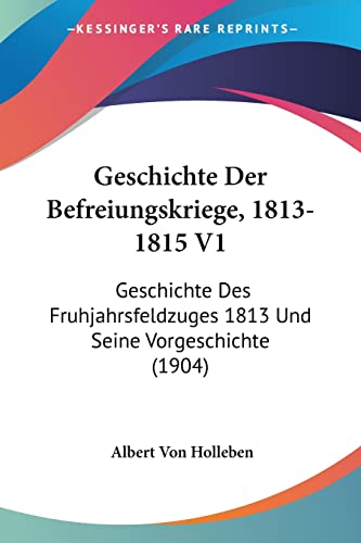 9781161183757: Geschichte Der Befreiungskriege, 1813-1815 V1: Geschichte Des Fruhjahrsfeldzuges 1813 Und Seine Vorgeschichte (1904)