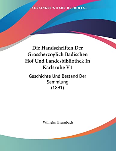 Stock image for Die Handschriften Der Grossherzoglich Badischen Hof Und Landesbibliothek In Karlsruhe V1: Geschichte Und Bestand Der Sammlung (1891) (German Edition) for sale by California Books