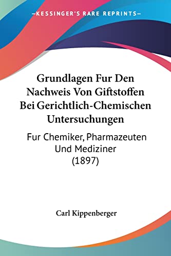 Stock image for Grundlagen Fur Den Nachweis Von Giftstoffen Bei Gerichtlich-Chemischen Untersuchungen: Fur Chemiker, Pharmazeuten Und Mediziner (1897) (German Edition) for sale by California Books