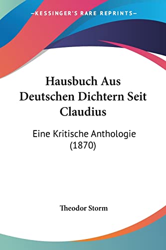 Hausbuch Aus Deutschen Dichtern Seit Claudius: Eine Kritische Anthologie (1870) (German Edition) (9781161193978) by Storm, Theodor