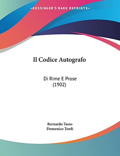 Il Codice Autografo: Di Rime E Prose (1902) (Italian Edition) (9781161202878) by Tasso, Bernardo; Tordi, Domenico