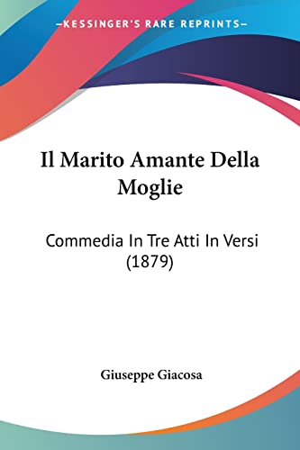 Il Marito Amante Della Moglie: Commedia In Tre Atti In Versi (1879) (Italian Edition) (9781161204681) by Giacosa, Giuseppe