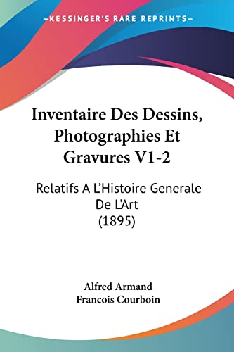 Inventaire Des Dessins, Photographies Et Gravures V1-2: Relatifs A L'Histoire Generale De L'Art (1895) (French Edition) (9781161212969) by Armand, Alfred; Courboin, Francois