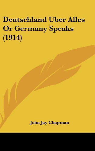 Deutschland Uber Alles Or Germany Speaks (1914) (9781161217711) by Chapman, John Jay