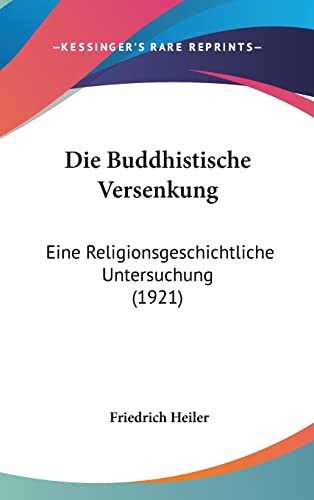 Die Buddhistische Versenkung: Eine Religionsgeschichtliche Untersuchung (1921) (English and German Edition) (9781161217896) by Heiler, Friedrich