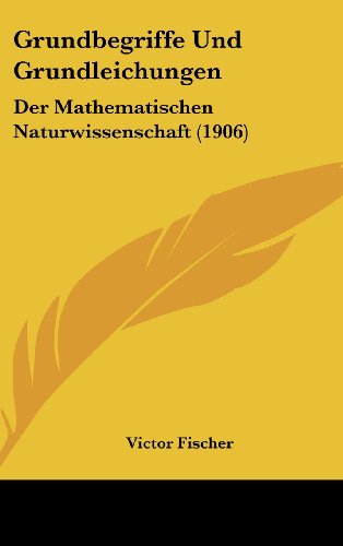 Grundbegriffe Und Grundleichungen: Der Mathematischen Naturwissenschaft (1906) (German Edition) (9781161220940) by Fischer, Victor