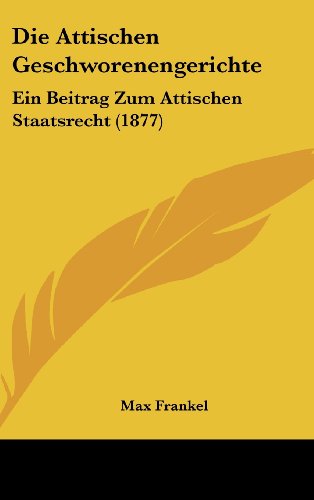 Die Attischen Geschworenengerichte: Ein Beitrag Zum Attischen Staatsrecht (1877) (German Edition) (9781161221350) by Frankel, Max