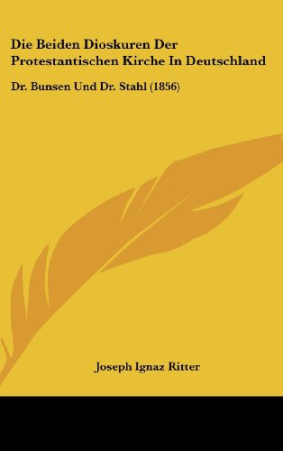 Die Beiden Dioskuren Der Protestantischen Kirche In Deutschland: Dr. Bunsen Und Dr. Stahl (1856) (German Edition)