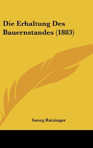 Die Erhaltung Des Bauernstandes (1883) (German Edition) (9781161230338) by Ratzinger, Georg