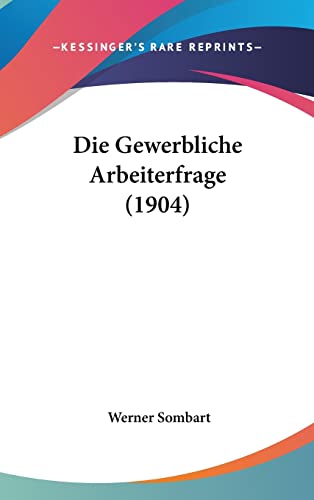 Die Gewerbliche Arbeiterfrage (1904) (English and German Edition) (9781161235036) by Sombart, Werner