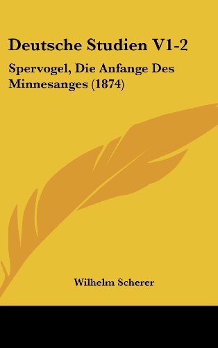 Deutsche Studien V1-2: Spervogel, Die Anfange Des Minnesanges (1874) (German Edition) (9781161241815) by Scherer, Wilhelm