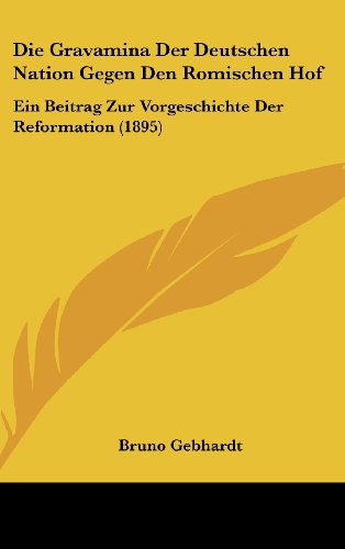 9781161241976: Die Gravamina Der Deutschen Nation Gegen Den Romischen Hof: Ein Beitrag Zur Vorgeschichte Der Reformation (1895)