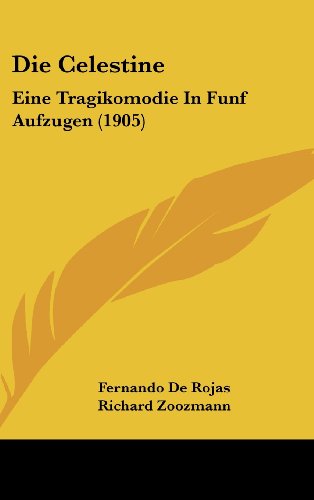 Die Celestine: Eine Tragikomodie In Funf Aufzugen (1905) (German Edition) (9781161245905) by De Rojas, Fernando