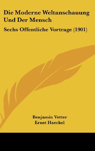 Die Moderne Weltanschauung Und Der Mensch: Sechs Offentliche Vortrage (1901) (German Edition) (9781161246124) by Vetter, Benjamin; Haeckel, Ernst