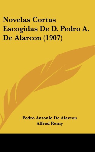 Novelas Cortas Escogidas De D. Pedro A. De Alarcon (1907) (Spanish Edition) (9781161249088) by De Alarcon, Pedro Antonio