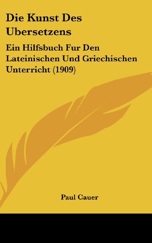 9781161249385: Die Kunst Des Ubersetzens: Ein Hilfsbuch Fur Den Lateinischen Und Griechischen Unterricht (1909)