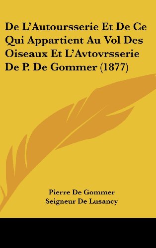 9781161259889: de l'Autoursserie Et de Ce Qui Appartient Au Vol Des Oiseaux Et l'Avtovrsserie de P. de Gommer (1877)