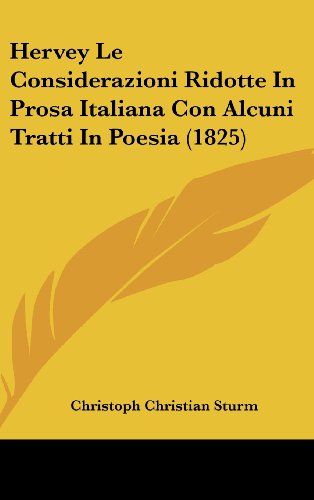 Hervey Le Considerazioni Ridotte In Prosa Italiana Con Alcuni Tratti In Poesia (1825) (Italian Edition) (9781161268706) by Sturm, Christoph Christian