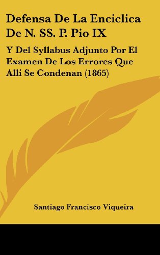 9781161268843: Defensa de la Enciclica de N. Ss. P. Pio IX: Y del Syllabus Adjunto Por El Examen de Los Errores Que Alli Se Condenan (1865)