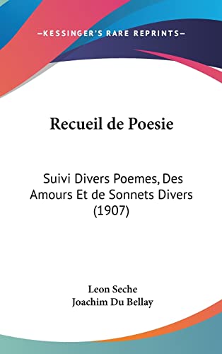Recueil de Poesie: Suivi Divers Poemes, Des Amours Et de Sonnets Divers (1907) (French Edition) (9781161278767) by Seche, Leon; Du Bellay, Joachim