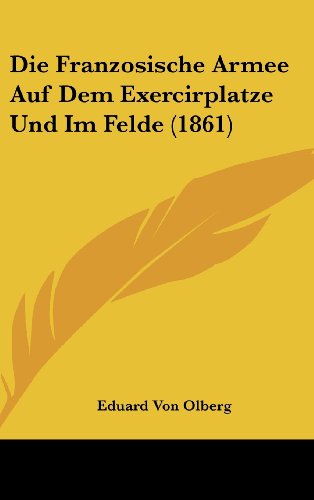 Die Franzosische Armee Auf Dem Exercirplatze Und Im Felde (1861) (German Edition) Olberg, Eduard Von