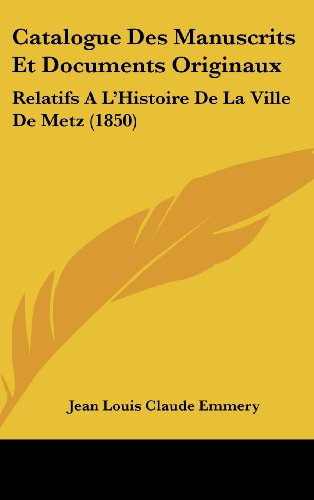 9781161283846: Catalogue Des Manuscrits Et Documents Originaux: Relatifs A L'Histoire de La Ville de Metz (1850)