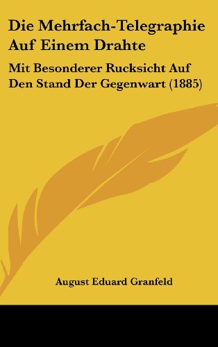 9781161284508: Die Mehrfach-Telegraphie Auf Einem Drahte: Mit Besonderer Rucksicht Auf Den Stand Der Gegenwart (1885) (German Edition)