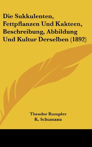 9781161284515: Die Sukkulenten, Fettpflanzen Und Kakteen, Beschreibung, Abbildung Und Kultur Derselben (1892)