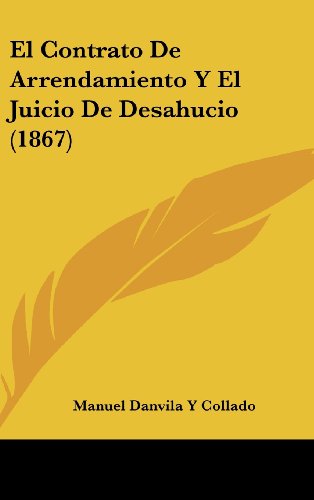 El Contrato De Arrendamiento Y El Juicio De Desahucio (1867) (Spanish Edition) (9781161286489) by Collado, Manuel Danvila Y