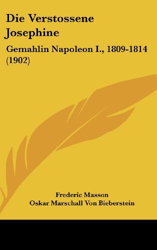 Die Verstossene Josephine: Gemahlin Napoleon I., 1809-1814 (1902) (German Edition) (9781161288773) by Masson, Frederic; Bieberstein, Oskar Marschall Von