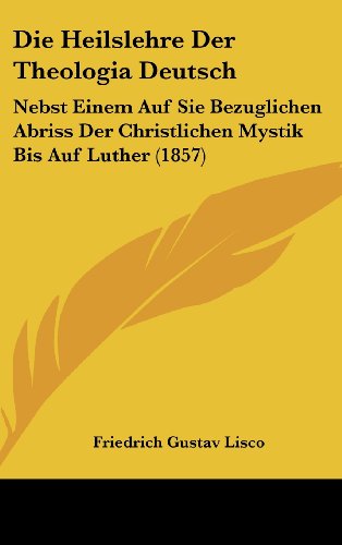 9781161296525: Die Heilslehre Der Theologia Deutsch: Nebst Einem Auf Sie Bezuglichen Abriss Der Christlichen Mystik Bis Auf Luther (1857)