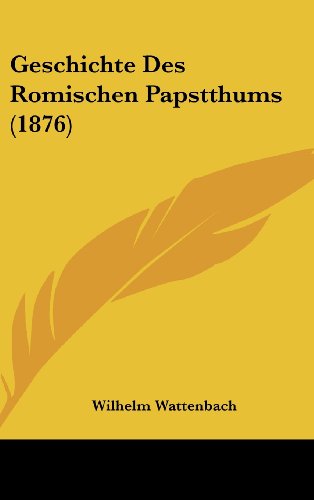 Geschichte Des Romischen Papstthums (1876) (German Edition) (9781161300161) by Wattenbach, Wilhelm