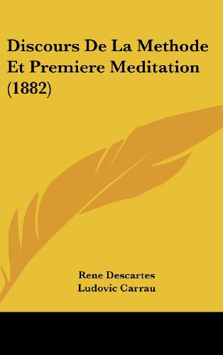 Discours De La Methode Et Premiere Meditation (1882) (French Edition) (9781161301601) by Descartes, Rene; Carrau, Ludovic