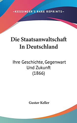 9781161305531: Die Staatsanwaltschaft in Deutschland: Ihre Geschichte, Gegenwart Und Zukunft (1866)