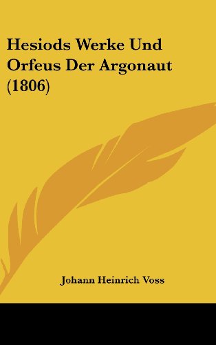 Hesiods Werke Und Orfeus Der Argonaut (1806) (German Edition) (9781161308136) by Voss, Johann Heinrich