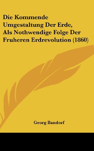 9781161311815: Die Kommende Umgestaltung Der Erde, ALS Nothwendige Folge Der Fruheren Erdrevolution (1860)