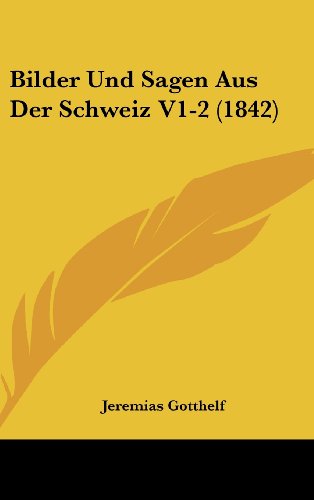 Bilder Und Sagen Aus Der Schweiz V1-2 (1842) (German Edition) (9781161313468) by Gotthelf, Jeremias