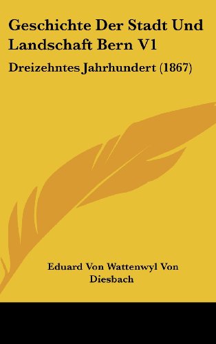 9781161313734: Geschichte Der Stadt Und Landschaft Bern V1: Dreizehntes Jahrhundert (1867) (German Edition)