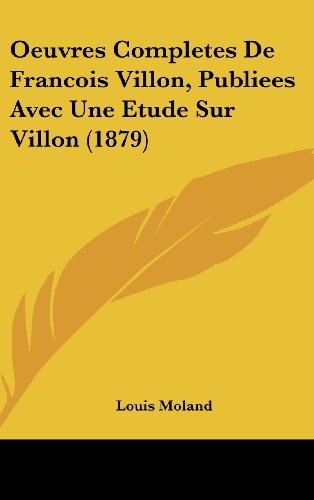 Oeuvres Completes De Francois Villon, Publiees Avec Une Etude Sur Villon (1879) (French Edition) (9781161315042) by Moland, Louis
