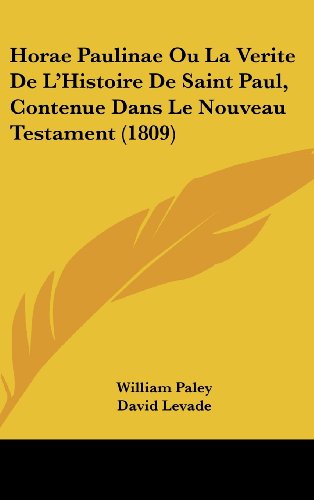 Horae Paulinae Ou La Verite De L'Histoire De Saint Paul, Contenue Dans Le Nouveau Testament (1809) (French Edition) (9781161316742) by Paley, William